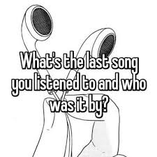 Last Song you Listened to?